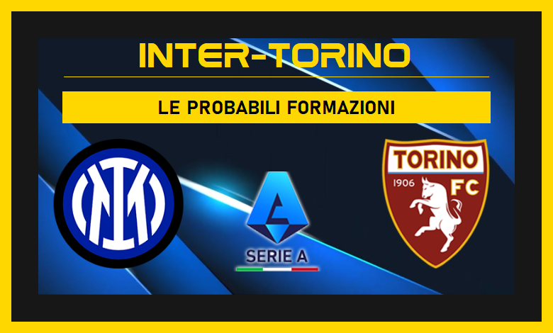 Inter Torino probabili formazioni 34ª giornata Serie A: tutti gli aggiornamenti