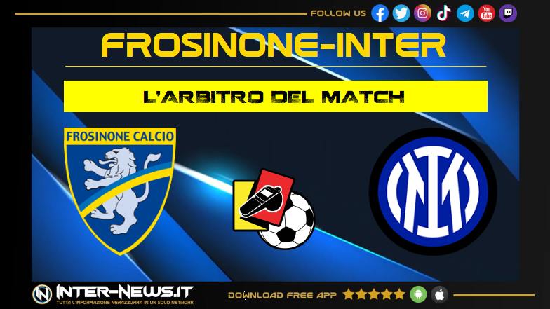 Frosinone Inter, Giua l’arbitro per la 36ª giornata di Serie A: le designazioni
